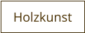 Holzkunst